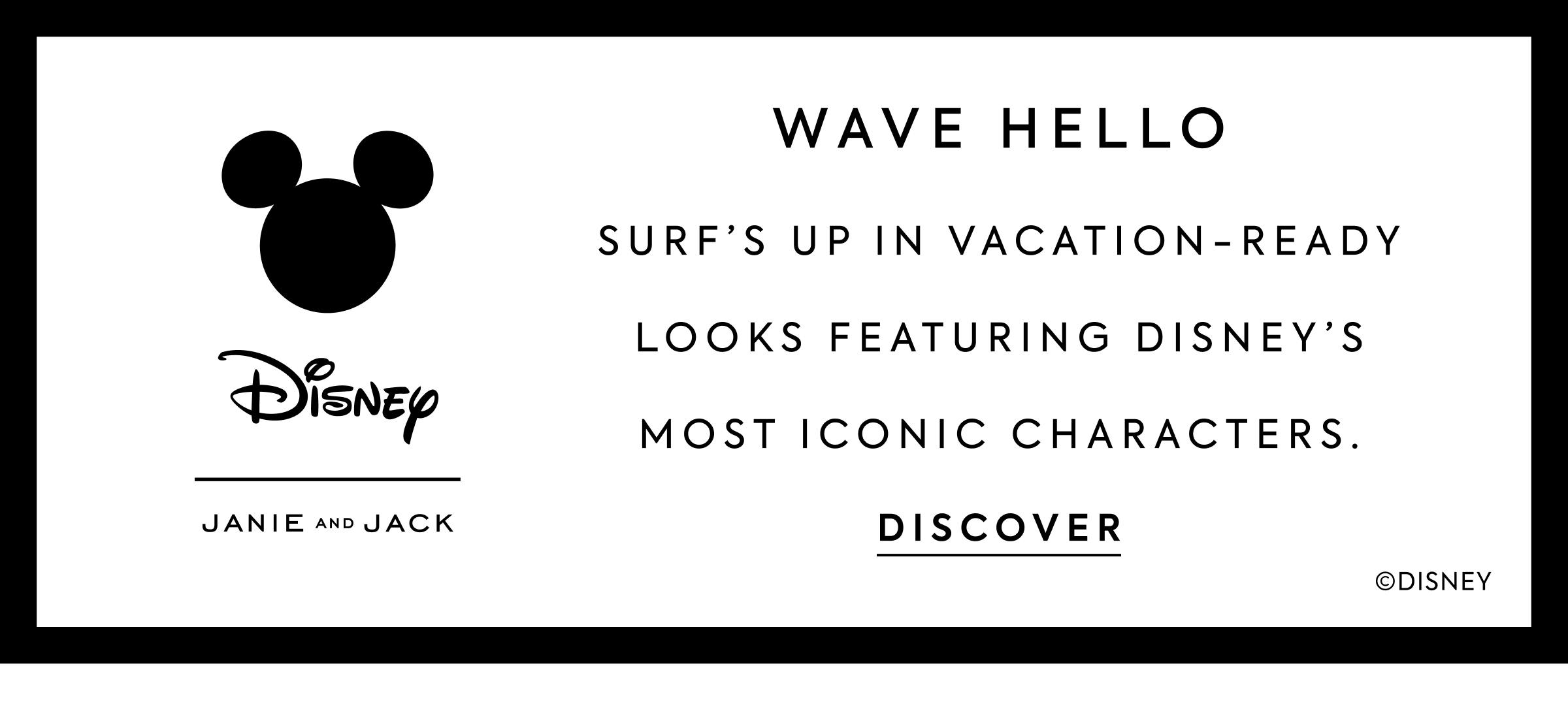 WAVE HELLO SURF'S UP IN VACATION-READY LOOKS FEATURING DISNEY'S MOST ICONIC CHARACTERS.