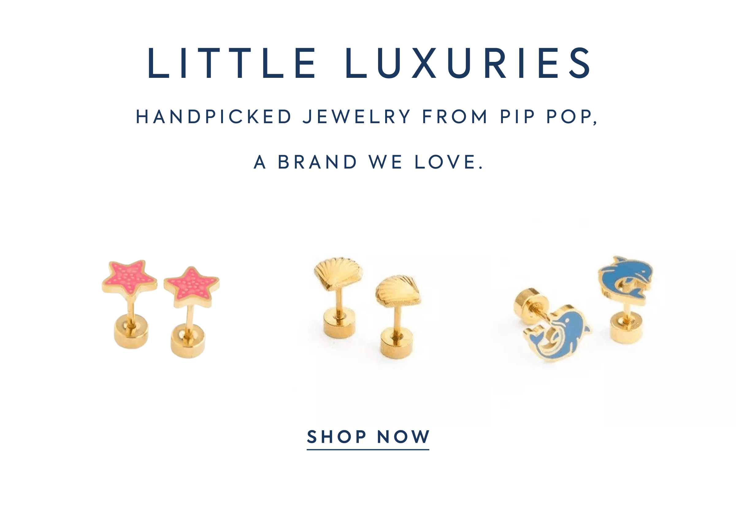 LITTLE LUXURIES Handpicked jewelry from Pip Pop, a Brand We Love.