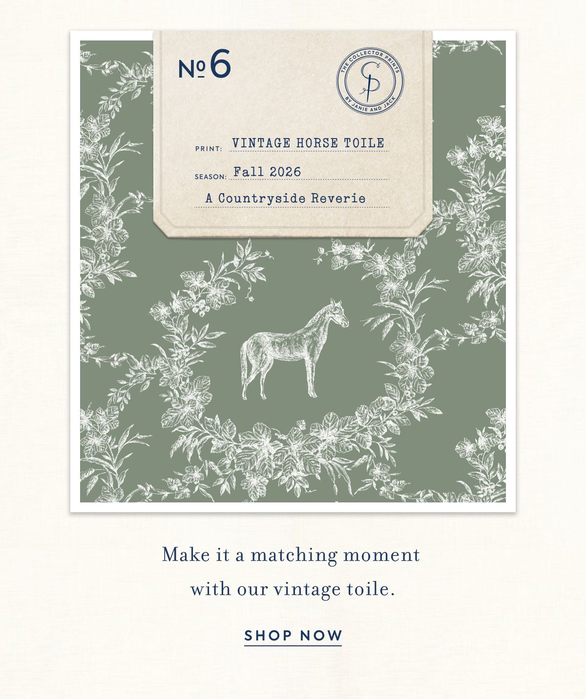 No 6 Print VINTAGE HORSE TOILE Season Fall 2026 A Countryside Reverie Make it a matching moment with our vintage toile. SHOP NOW