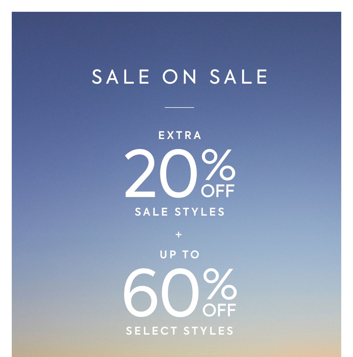 SALE ON SALE - EXTRA - 20% OFF - SALE STYLES - + - UP TO - 60% OFF - SELECT STYLES