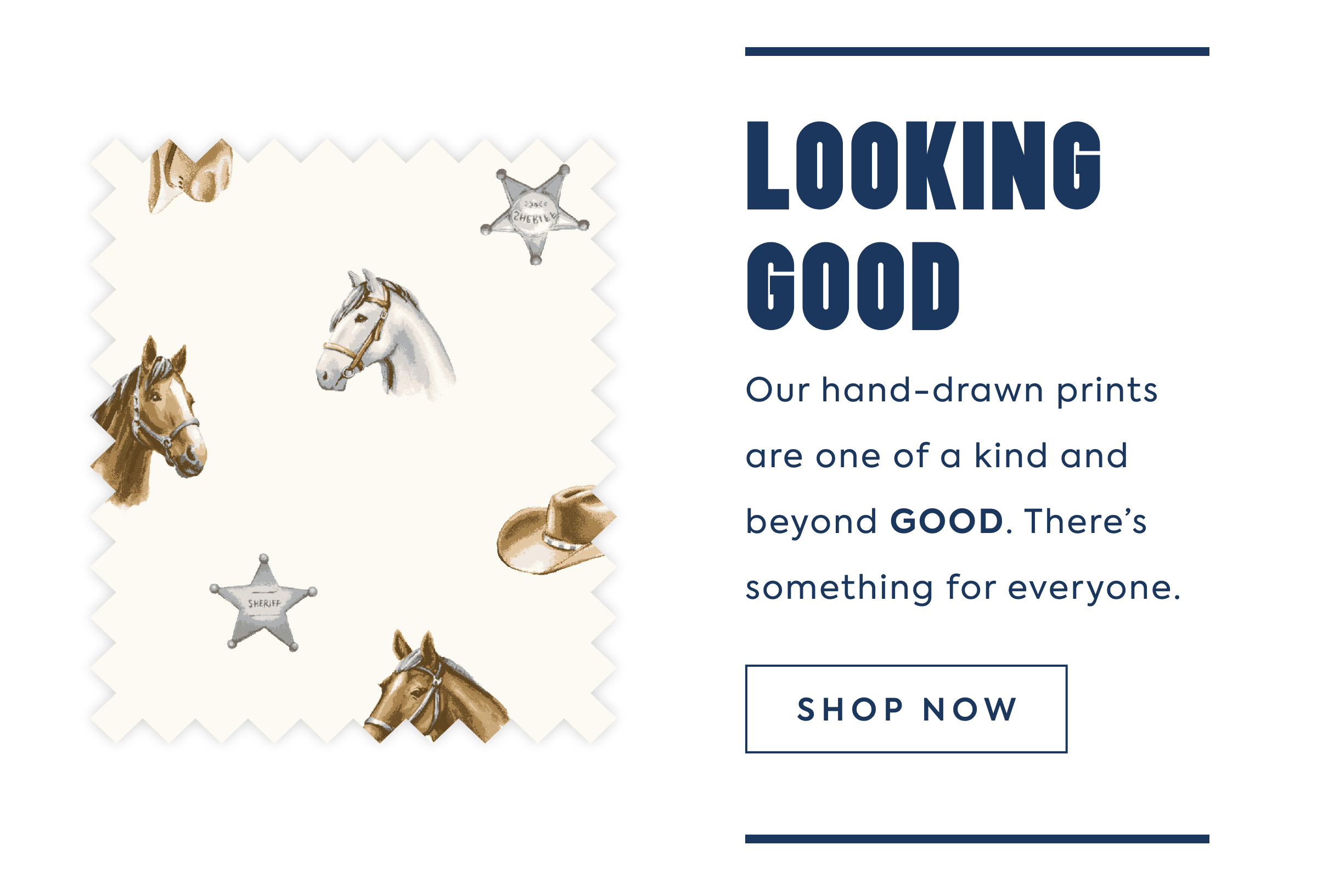 LOOKING GOOD Our hand-drawn prints are one of a kind and beyond GOOD. There's something for everyone.