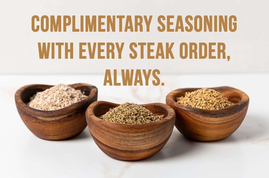 Compilmentary Seasoning with Every Steak Order, Always.