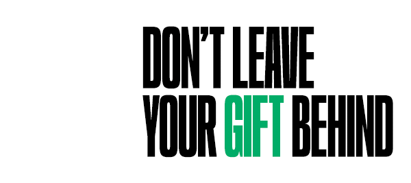 Don't Leave Your Gift Behind