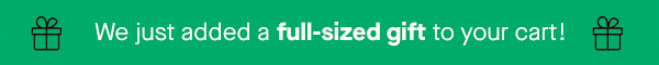 We just added a full-sized gift to your cart!