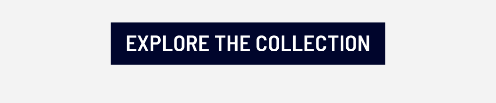 EXPLORE THE COLLECTION