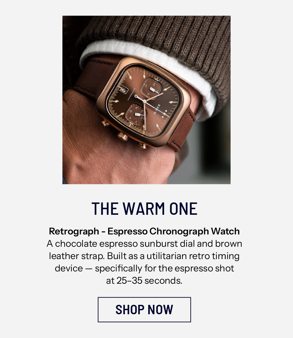 THE WARM ONE Retrograph - Espresso Chronograph Watch A chocolate espresso sunburst dial and brown leather strap. Built as a utilitarian retro timing device — specifically for the espresso shot at 25–35 seconds. SHOP NOW