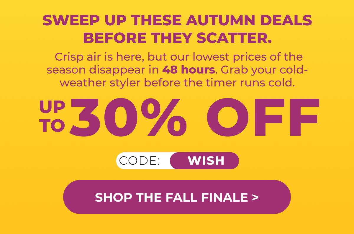 Fall Sale Last 48H  | UP TO 30% OFF WITH CODE WISH