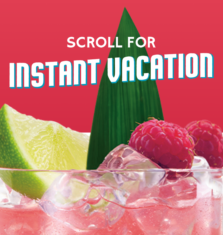 SCROLL FOR INSTANT VACATION
