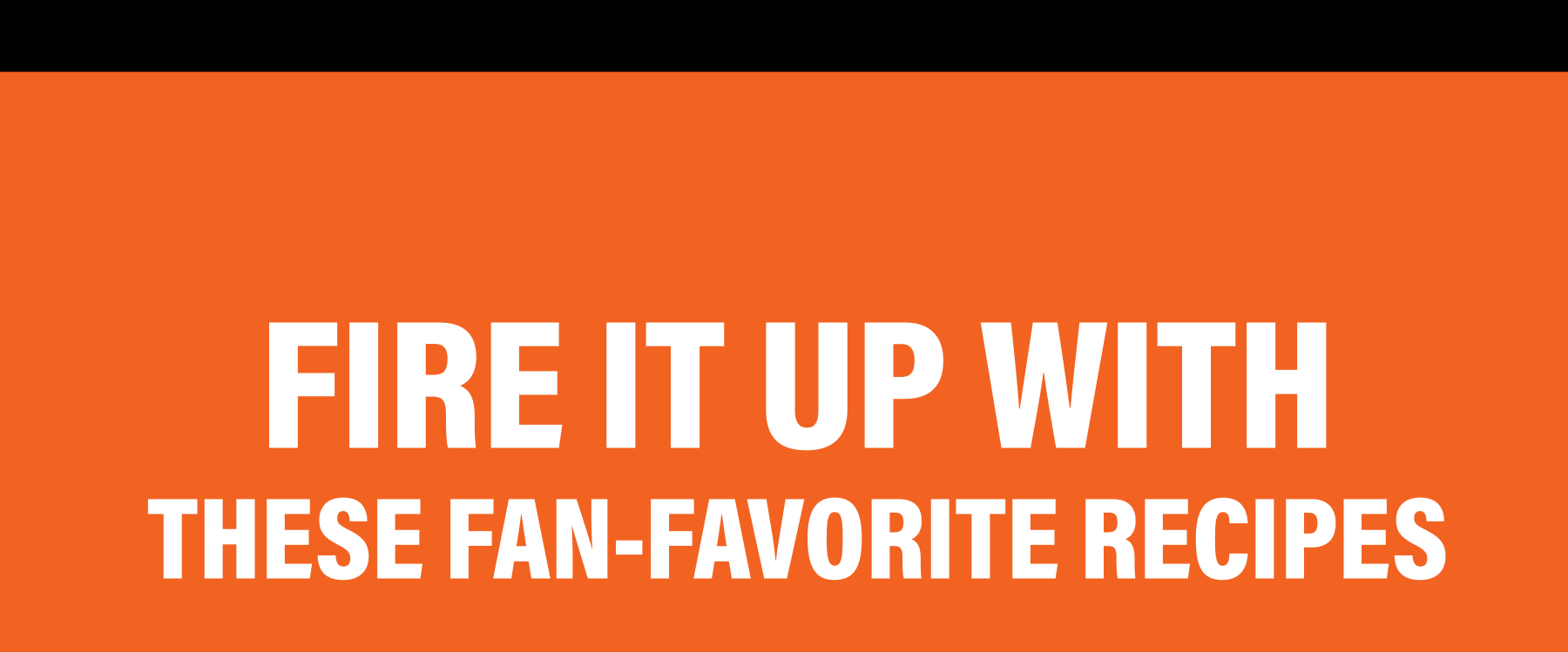 Fire It Up With These Fan-Favorite Recipes