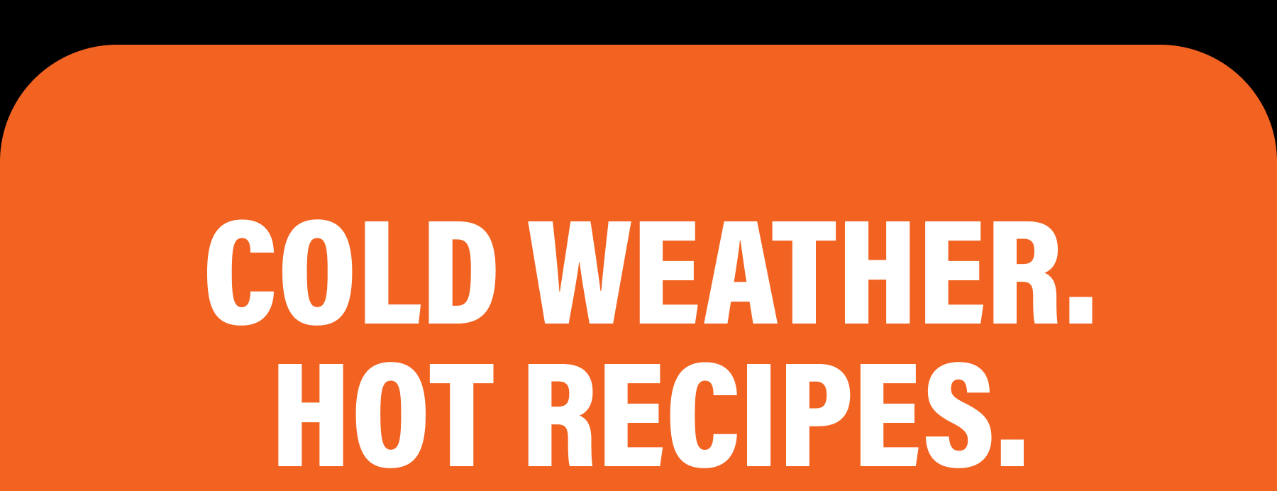 Cold Weather. Hot Recipes.
