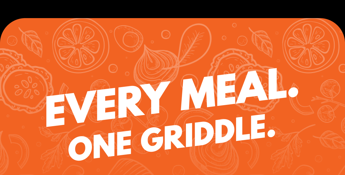 Every Meal. One Griddle.