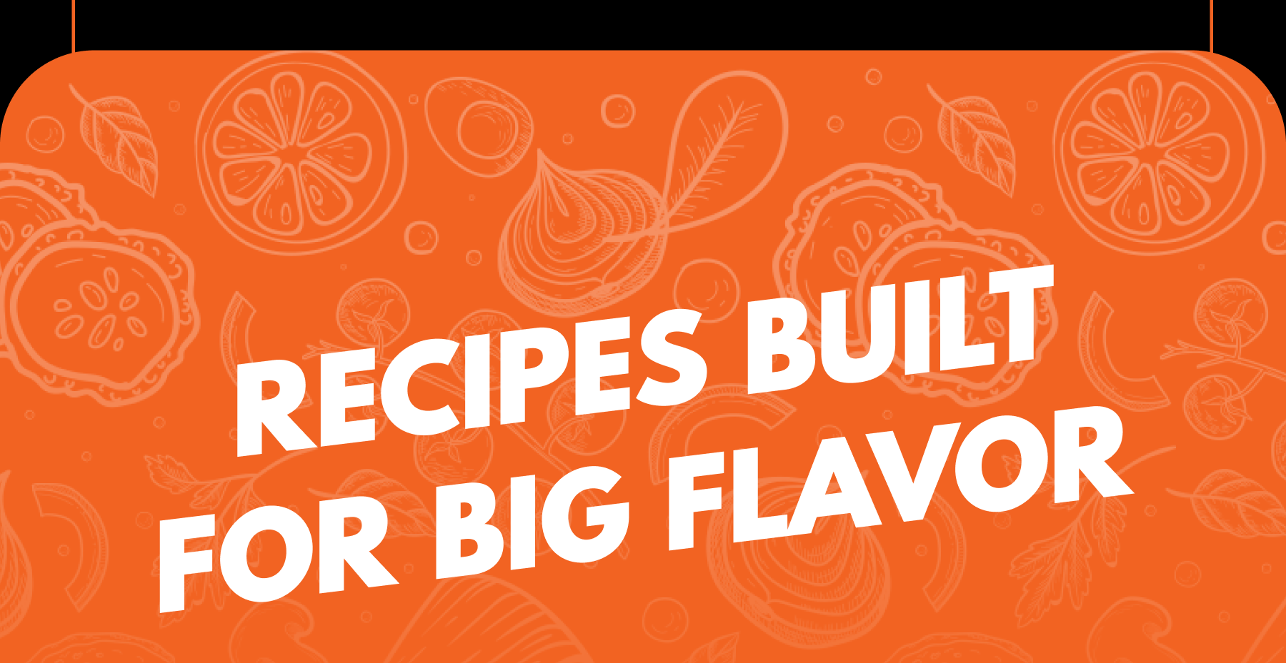 Recipes Built For Big Flavor