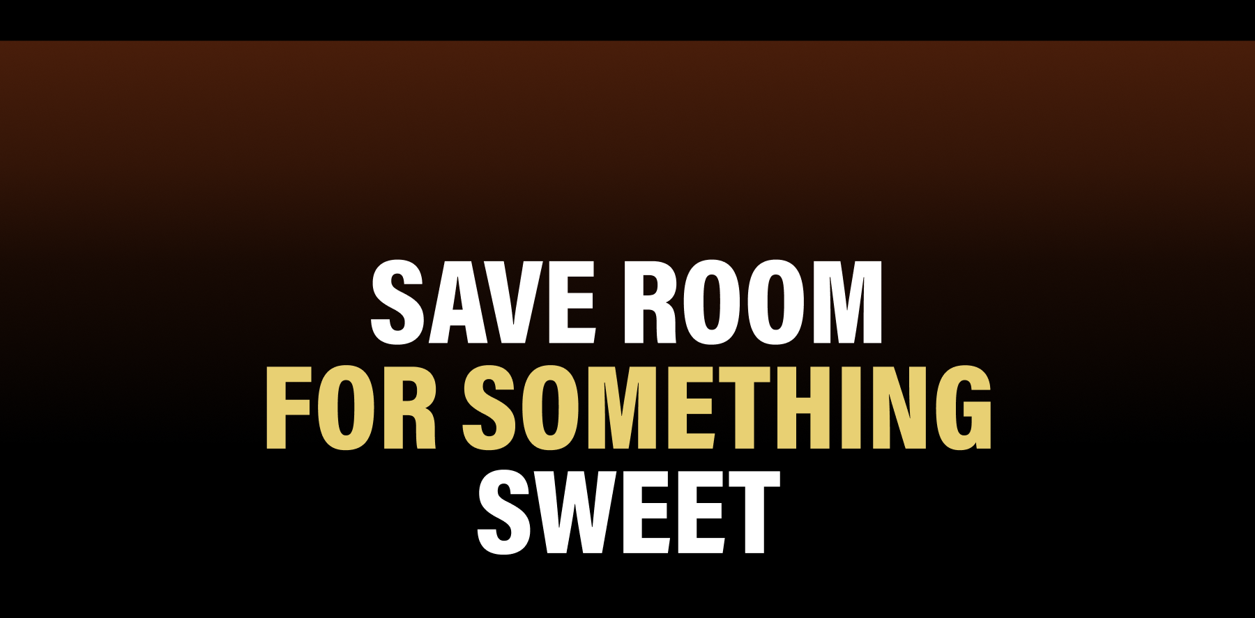 Save Room For Something Sweet