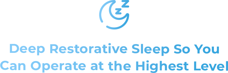 Deep Restorative Sleep So You Can Operate at the Highest Level