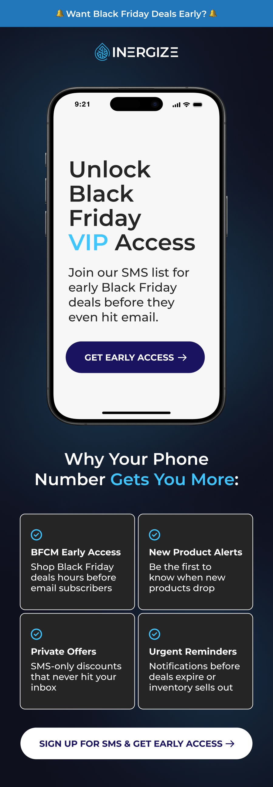 Unlock Black Friday VIP Access. Join our SMS list for early Black Friday deals before they even hit email. Why Your Phone Number Gets You More:  BFCM Early Access New Product Alerts Shop Black Friday deals hours before email subscribers Be the first to know when new products drop Private Offers Urgent Reminders SMS-only discounts that never hit your inbox Heads up before deals expire or inventory sells out