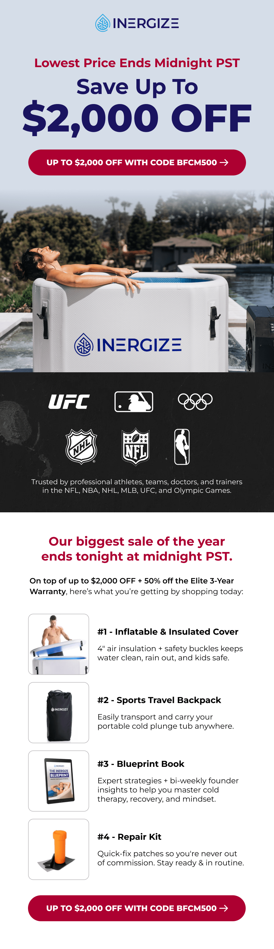 Trusted by professional athletes, teams, doctors, and trainers in the NFL, NBA, NHL, MLB, UFC, and Olympic Games. Our biggest sale of the year ends tonight at midnight PST. On top of up to $2,000 OFF + 50% off the Elite 3-Year Warranty, here's what you're getting by shopping today: #1 - Inflatable & Insulated Cover 4" air insulation + safety buckles keeps water clean, rain out, and kids safe. #2 - Sports Travel Backpack Easily transport and carry your portable cold plunge tub anywhere. #3 - Blueprint Book Expert strategies + bi-weekly founder insights to help you master cold therapy, recovery, and mindset. #4 - Repair Kit Quick-fix patches so you're never out of commission. Stay ready & in routine.