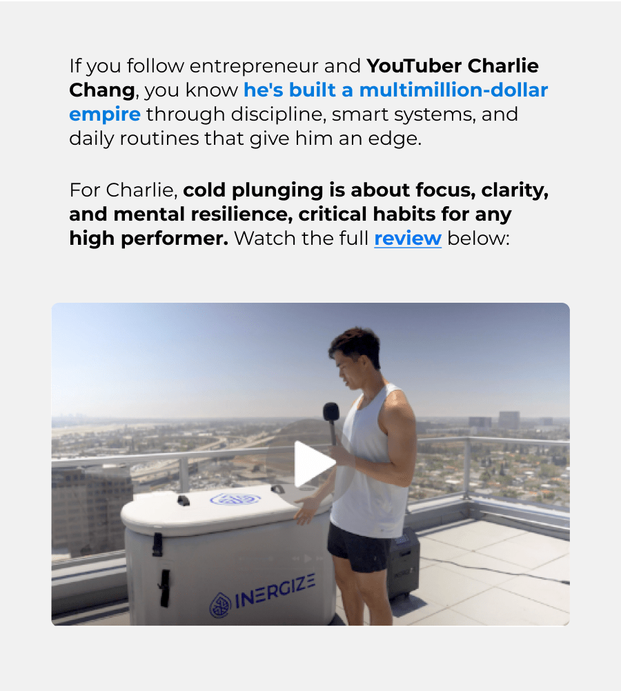 If you follow entrepreneur and YouTuber Charlie Chang, you know he's built a multimillion-dollar empire through discipline, smart systems, and daily routines that give him an edge.  For Charlie, cold plunging is about focus, clarity, and mental resilience, critical habits for any high performer. Watch the full review below: