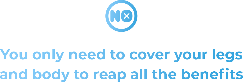 You only need to cover your legs and body to reap all the benefits