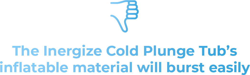 The Inergize Cold Plunge Tub's inflatable material will burst easily
