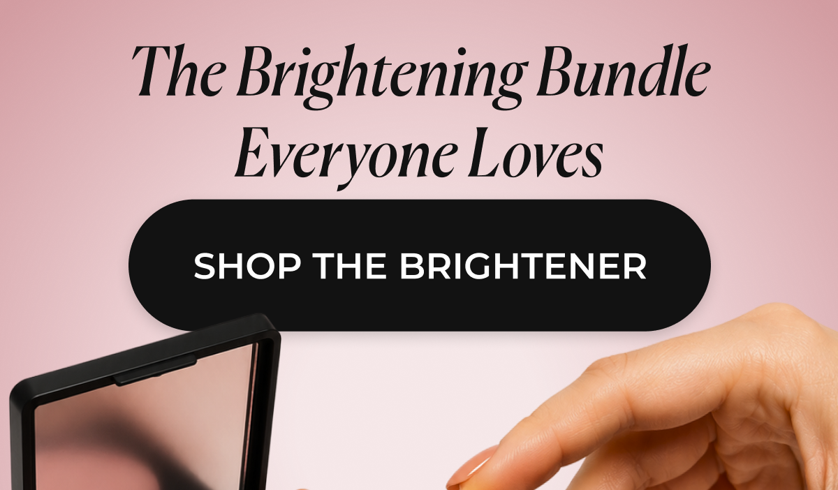 The Brightening Bundle Everyone Loves >>SHOP THE BRIGHTENER<<