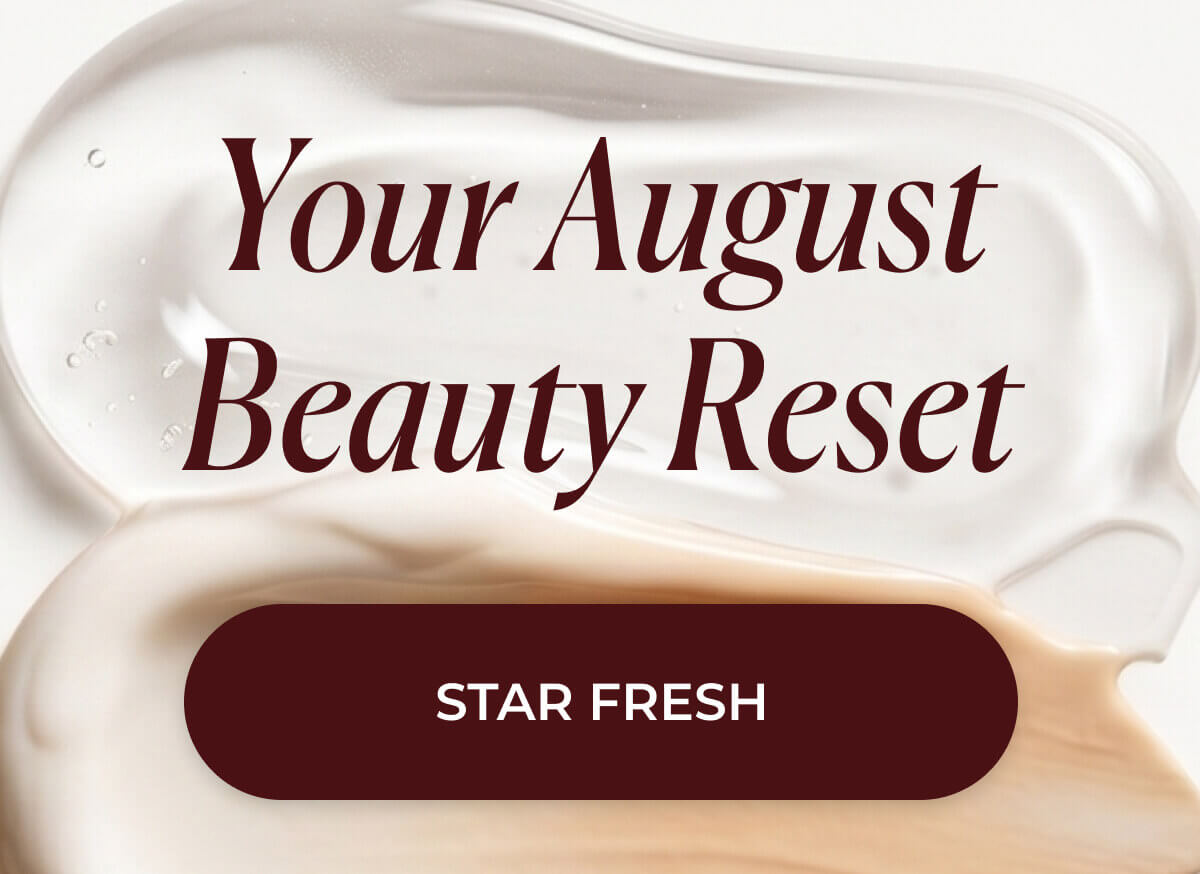 Your August Beauty Reset  >>STAR FRESH<<