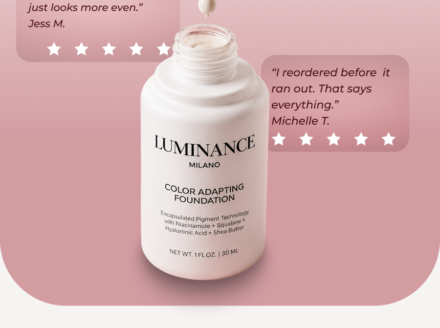 “It blends in seconds and feels like I’m wearing almost nothing. My skin just looks more even.” Jess M.