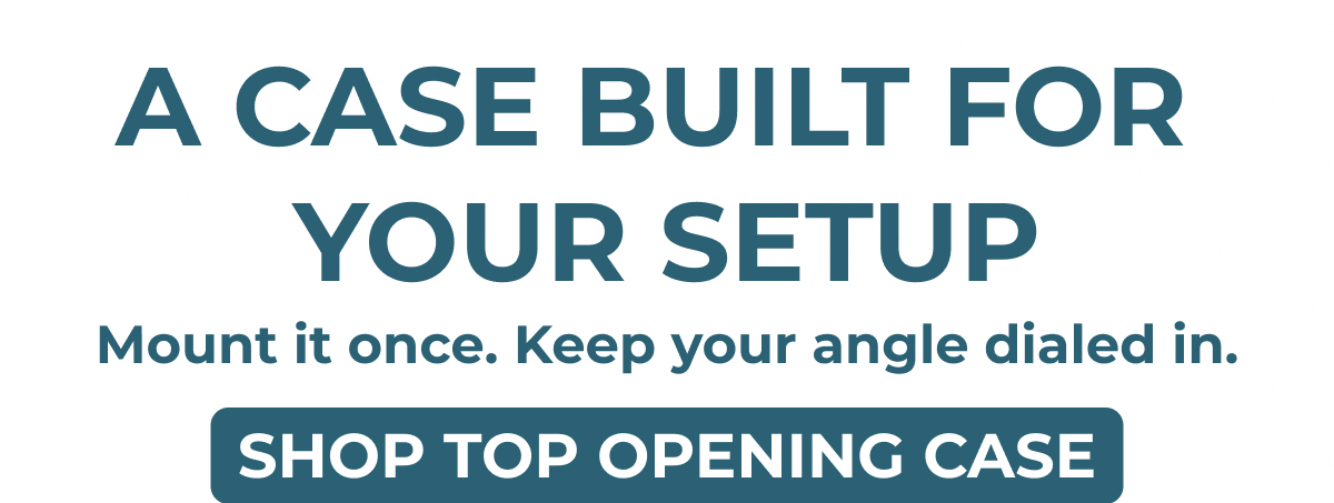 A case built for your setup Mount it once. Keep your angle dialed in. Shop top opening case