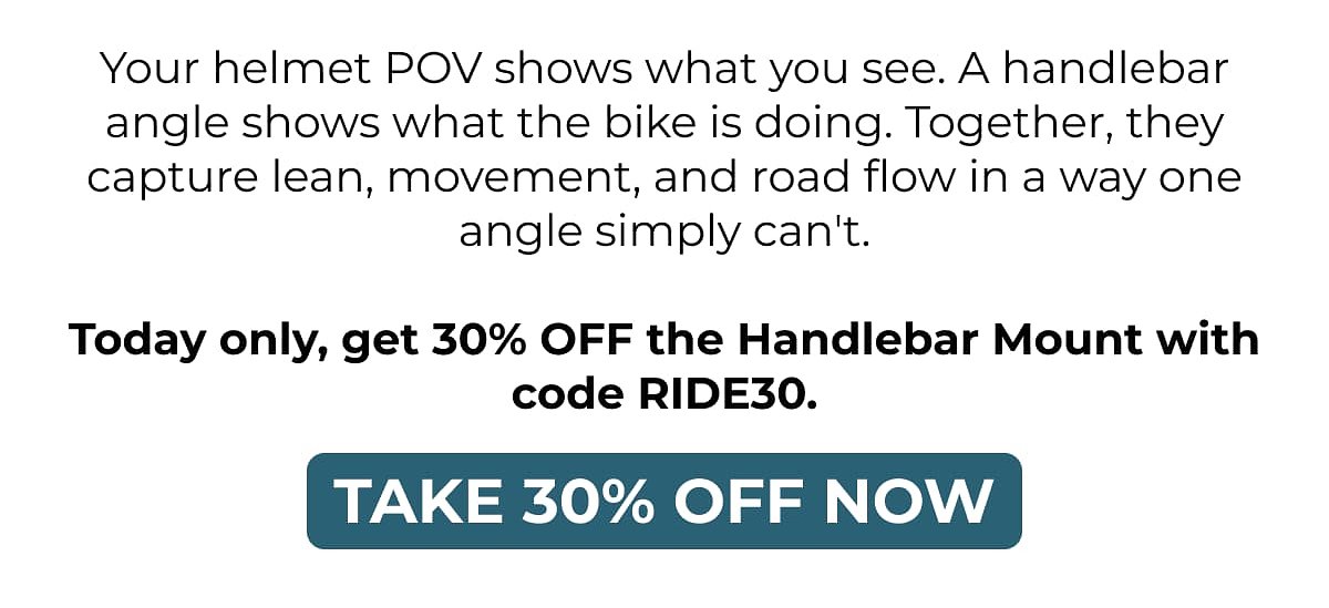 Your helmet POV shows what you see. A handlebar angle shows what the bike is doing.