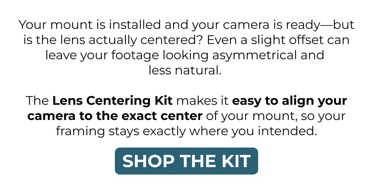 Your mount is installed and your camera is ready—but is the lens actually centered?