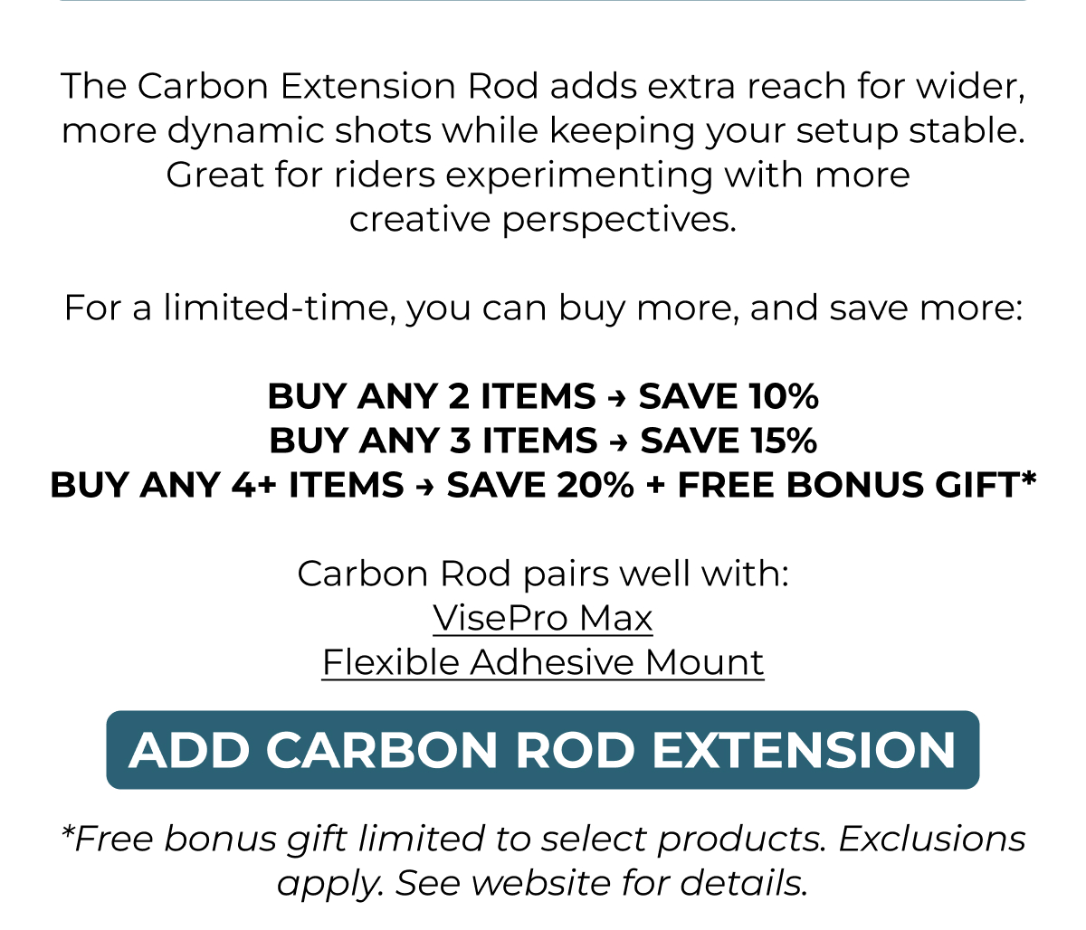 The Carbon Extension Rod adds extra reach for wider, more dynamic shots while keeping your setup stable.