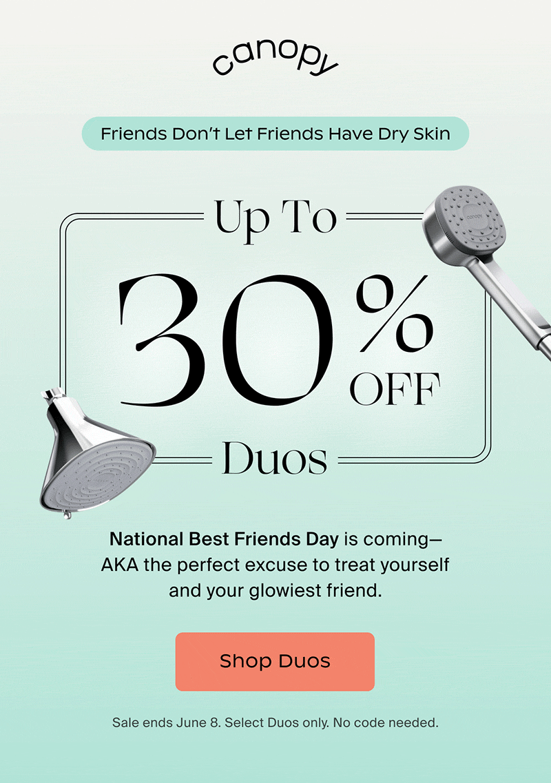 Canopy | Friends Don't Let Friends Have Dry Skin | Up To 30 % off Duos | National Best Friends Day is coming—AKA the perfect excuse to treat yourself and your glowiest friend. | Shop Duos | Sale ends June 8. Select Duos only. No code needed.