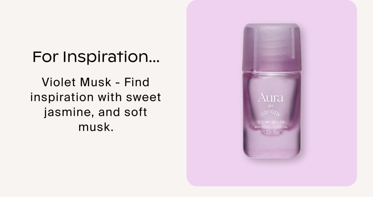 For Inspiration... Violet Musk - Find inspiration with sweet jasmine, and soft musk.