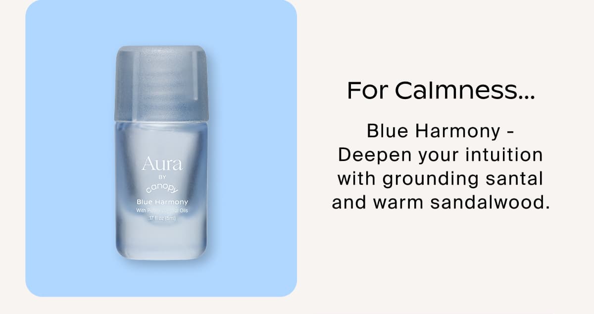 For Calmness... Blue Harmony - Deepen your intuition with grounding santal and warm sandalwood.