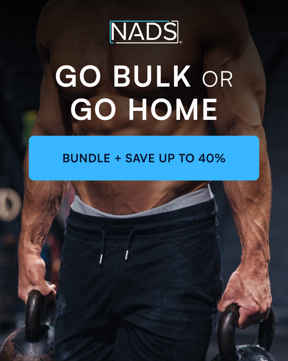 GO BULK OR GO HOME BUNDLE + SAVE UP TO 40% →