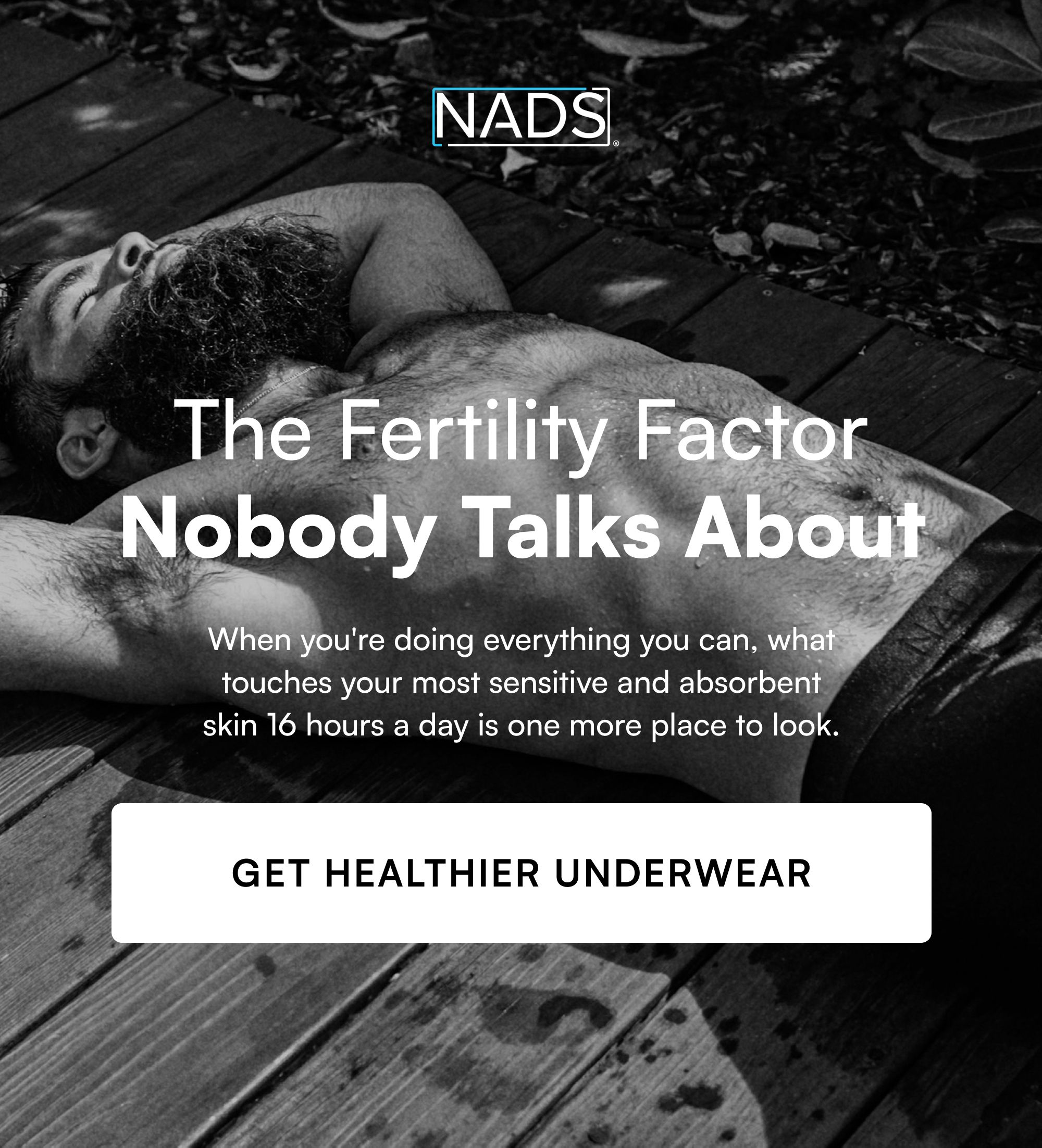 The Fertility Factor Nobody Talks About When you're doing everything you can, what touches your most sensitive and absorbent skin 16 hours a day is one more place to look. GET HEALTHIER UNDERWEAR