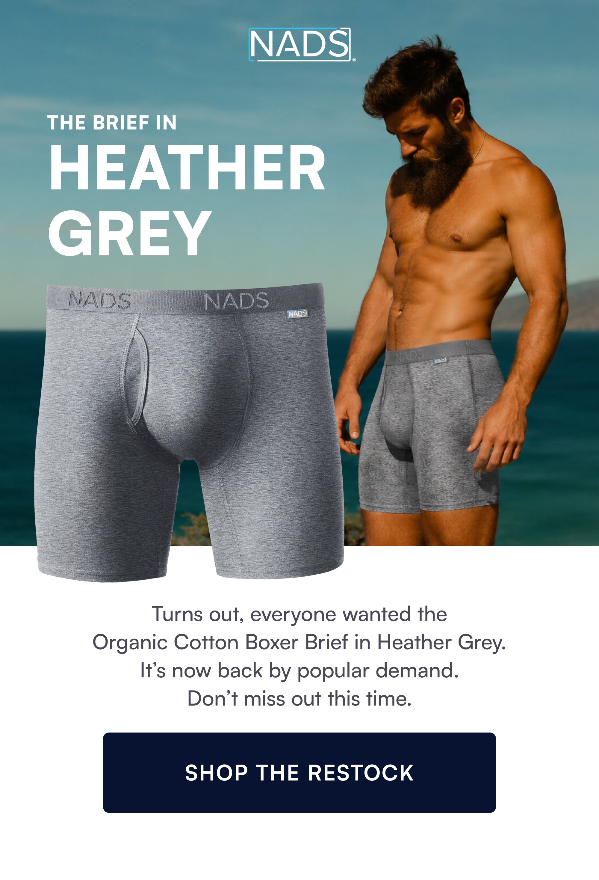 The brief in Heather Grey Turns out, everyone wanted the Organic Cotton Boxer Brief in Heather Grey. It’s now back by popular demand. Don’t miss out this time. SHOP THE RESTOCK