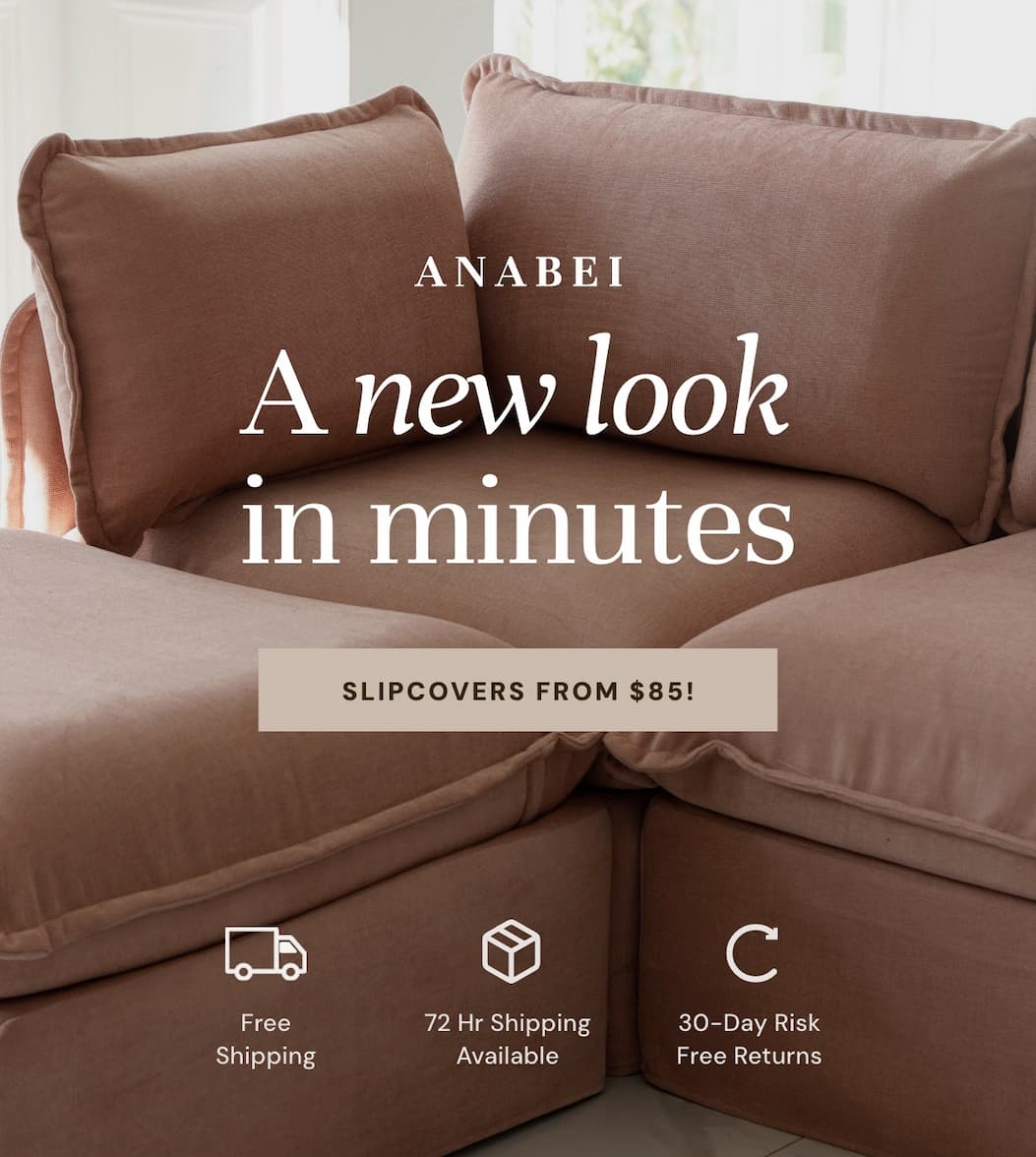 A new look in minutes. Slipcovers from $85!
