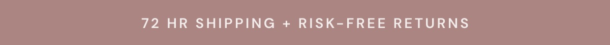 72 hr Shipping + Risk-Free Returns