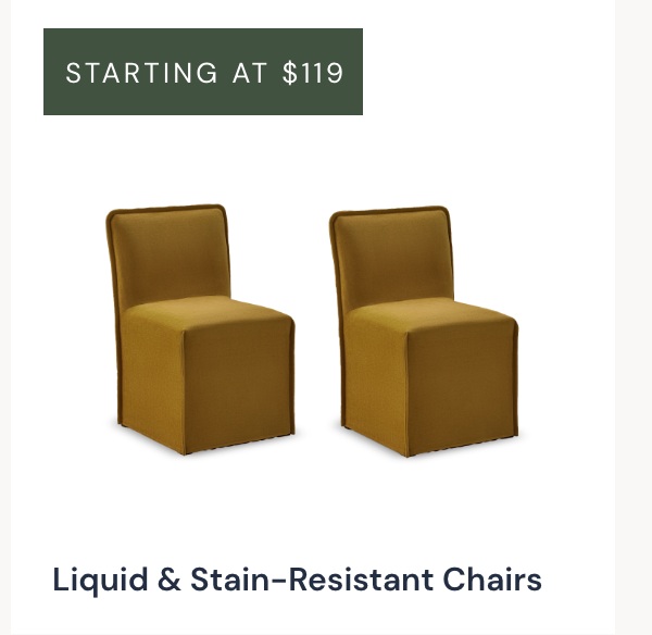 Starting at $119 Liquid & Stain-Resistant Chairs