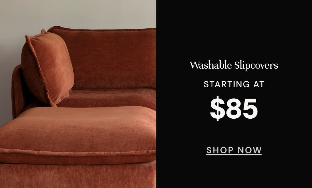 Washable dining chairs Starting at $119Washable Slipcovers - Starting at only $85