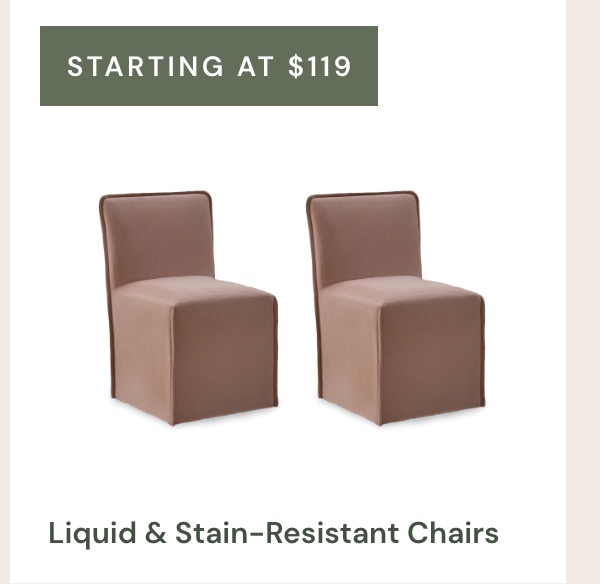 Starting at $119 Liquid & Stain-Resistant Chairs