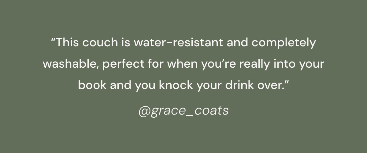 “This couch is water-resistant and completely washable."