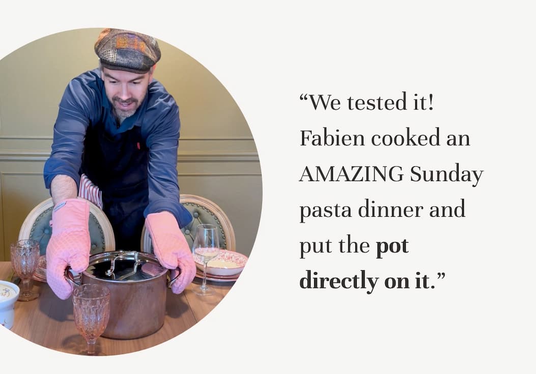 "We tested it! Fabien cooked an AMAZING Sunday pasta dinner and put the pot directly on it."