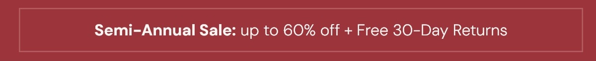 Semi-Annual Sale: up to 60% off + Free 30-Day Returns