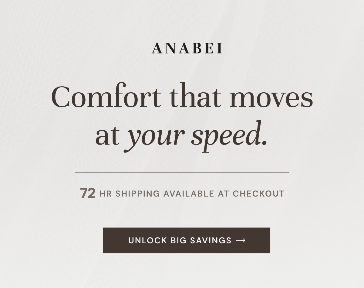 Comfort that moves at your speed: 72 hr shipping available