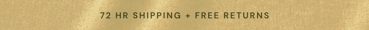 72 Hr Shipping + Free Returns