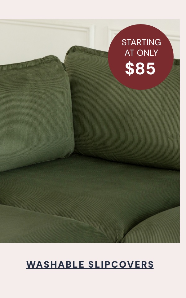 Washable Slipcovers start at $85