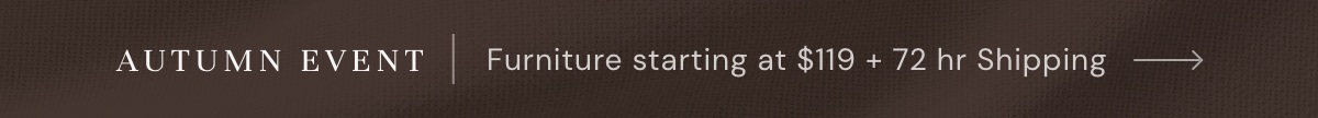 Autumn Event: Furniture starting at $119 + 72 hr Shipping