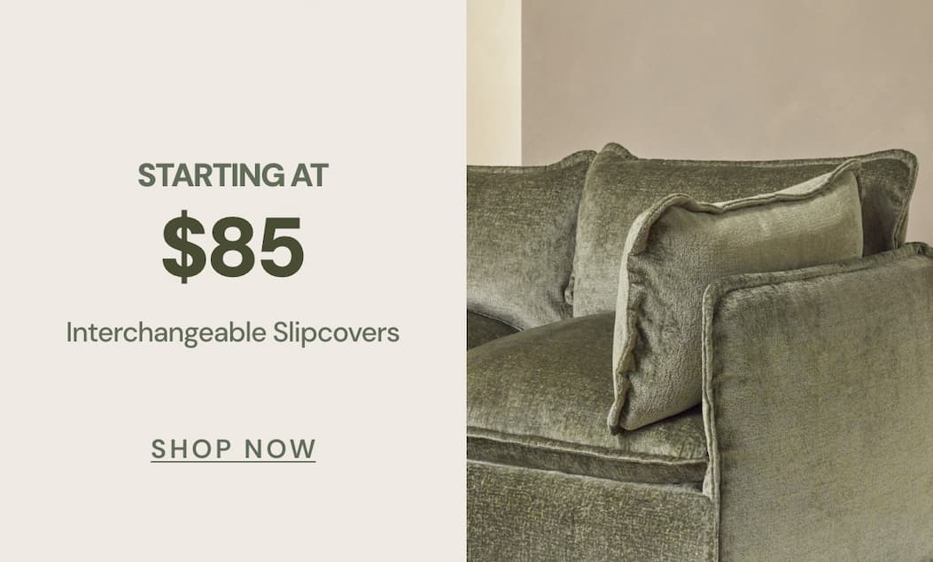 Washable Slipcovers - Starting at only $85