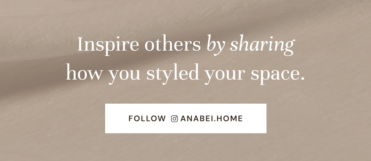 Share your look and tag us on Instagram! @anabei.home